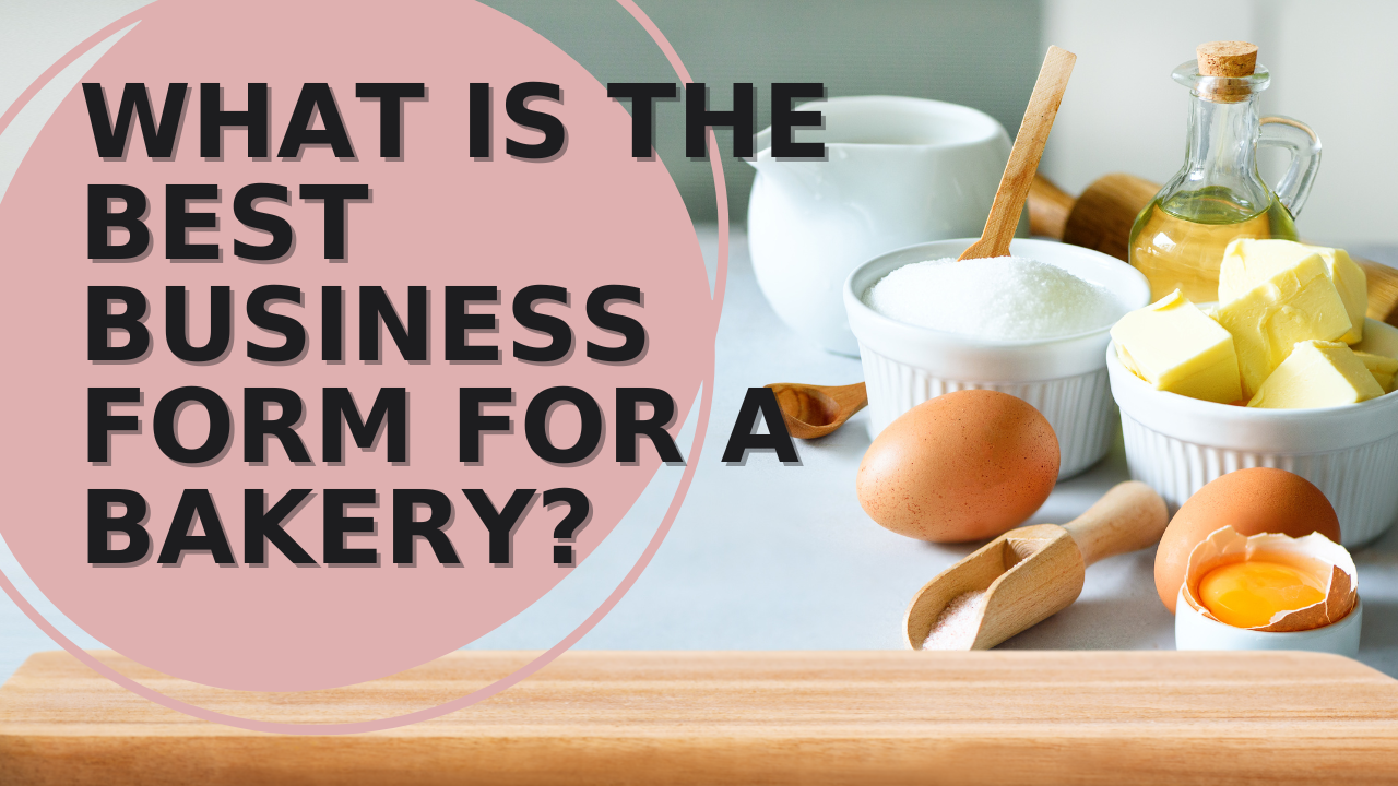 What is the Best Business Form for a Bakery?