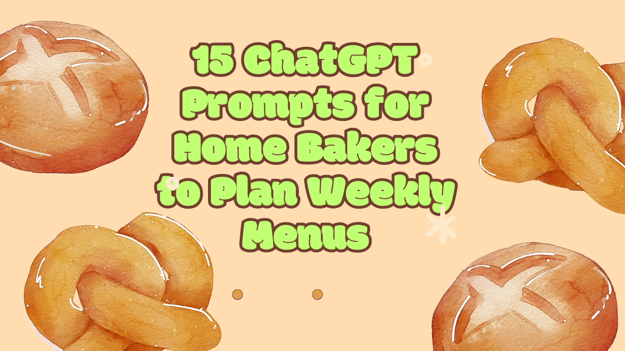 15 ChatGPT Prompts for Home Bakers to Plan Weekly Menus