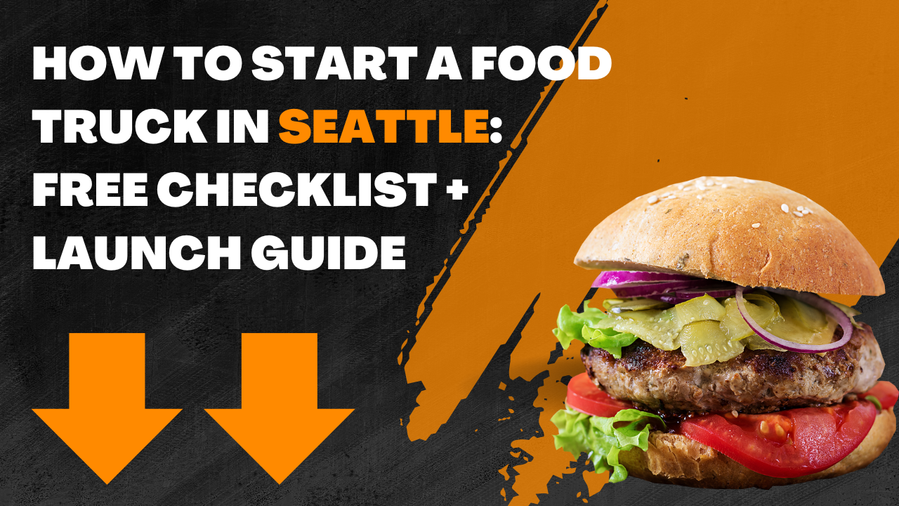 How to Start a Food Truck in Seattle: Free Checklist + Launch Guide