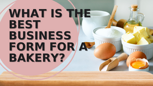 What is the Best Business Form for a Bakery?