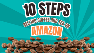 Coffee and Tea: A 10-Step Guide to Selling on Amazon