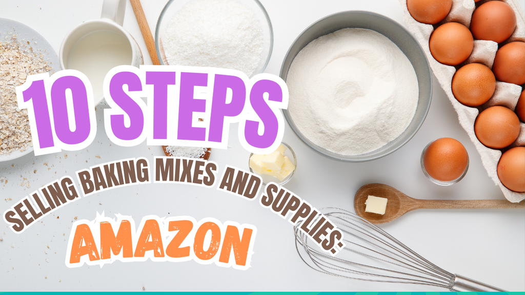 Baking Mixes and Supplies: A 10-Step Guide to Selling on Amazon