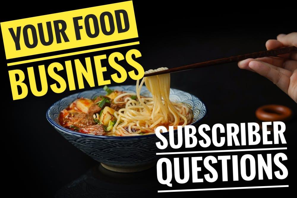 How to start a food business series Subsriber Questions