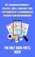 Click, Sell, Grow: The Ultimate E-Commerce Guide
