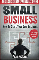 Small Business: The Rookie Entrepreneur's Guide: How To Start Your Own Business - 10 Step Action Plan
