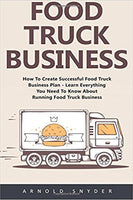 Food Truck Business: How To Create Successful Food Truck Business Plan - Learn Everything You Need To Know About Running Food Truck Business! [Booklet] (Food Truck, Passive Income, Truck Startup)