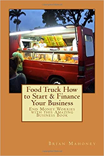 Food Truck How to Start & Finance Your Business: End Money Worries with this Amazing Business Book Paperback – August 26, 2016