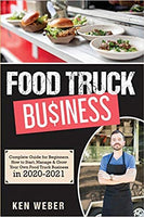 Food Truck Business: Complete Guide for Beginners. How to Start, Manage & Grow Your Own Food Truck Business in 2020-2021